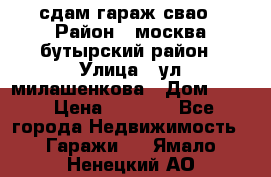 сдам гараж свао › Район ­ москва бутырский район › Улица ­ ул милашенкова › Дом ­ 12 › Цена ­ 3 000 - Все города Недвижимость » Гаражи   . Ямало-Ненецкий АО